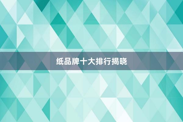 纸品牌十大排行揭晓