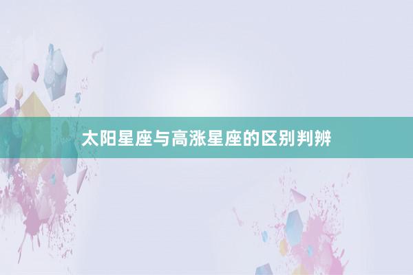 太阳星座与高涨星座的区别判辨